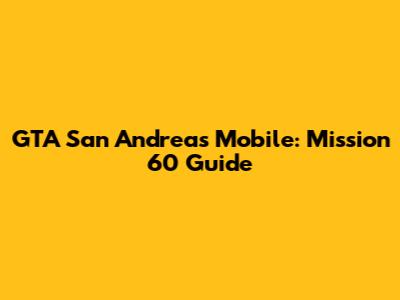 GTA San Andreas Mobile: Mission 60 Guide