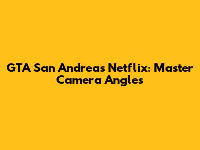 GTA San Andreas Netflix: Master Camera Angles