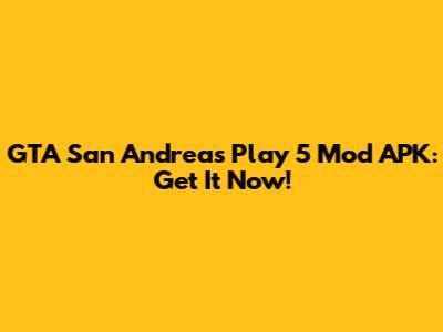 GTA San Andreas Play 5 Mod APK: Get It Now!