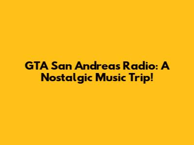 GTA San Andreas Radio: A Nostalgic Music Trip!