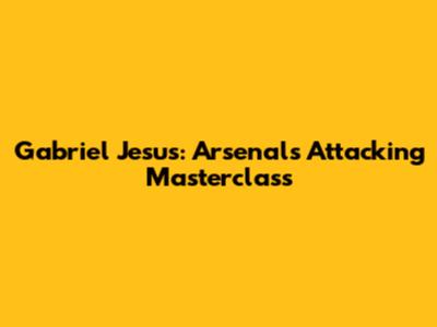 Gabriel Jesus: Arsenal's Attacking Masterclass