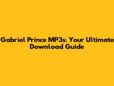 Gabriel Prince MP3s: Your Ultimate Download Guide