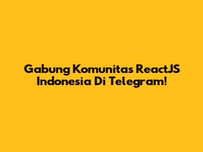 Gabung Komunitas ReactJS Indonesia Di Telegram!