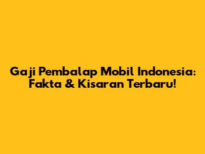 Gaji Pembalap Mobil Indonesia: Fakta & Kisaran Terbaru!