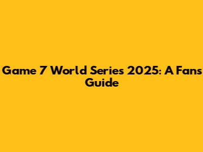 Game 7 World Series 2025: A Fan's Guide