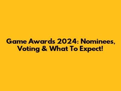 Game Awards 2024: Nominees, Voting & What To Expect!