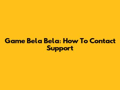 Game Bela Bela: How To Contact Support