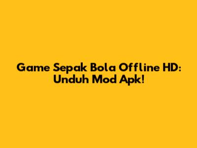 Game Sepak Bola Offline HD: Unduh Mod Apk!