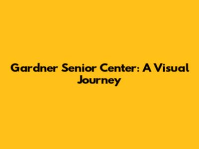 Gardner Senior Center: A Visual Journey