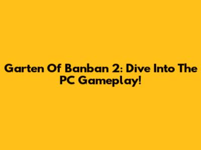 Garten Of Banban 2: Dive Into The PC Gameplay!