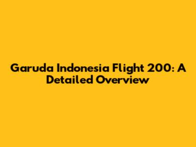 Garuda Indonesia Flight 200: A Detailed Overview