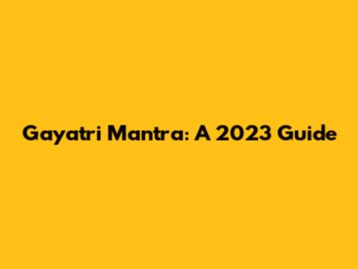 Gayatri Mantra: A 2023 Guide