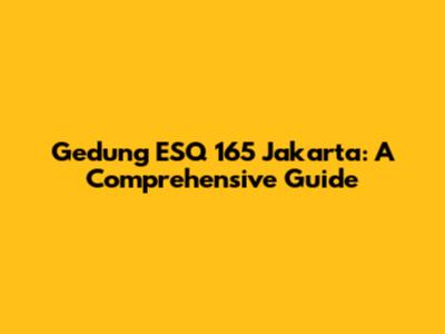 Gedung ESQ 165 Jakarta: A Comprehensive Guide