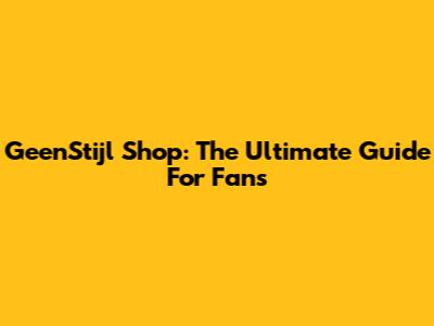 GeenStijl Shop: The Ultimate Guide For Fans
