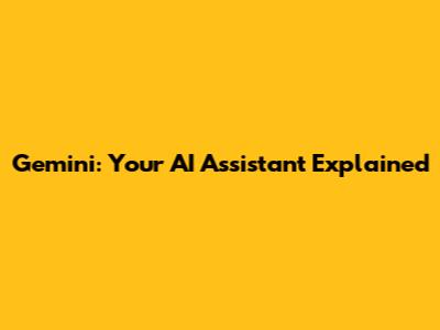 Gemini: Your AI Assistant Explained