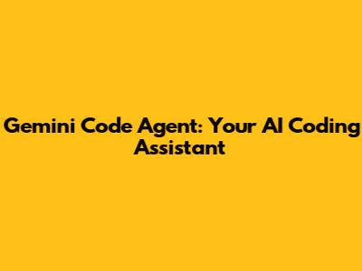 Gemini Code Agent: Your AI Coding Assistant