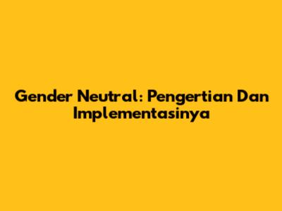Gender Neutral: Pengertian Dan Implementasinya