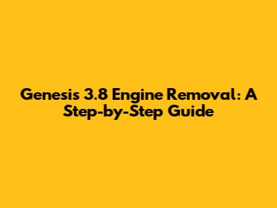 Genesis 3.8 Engine Removal: A Step-by-Step Guide