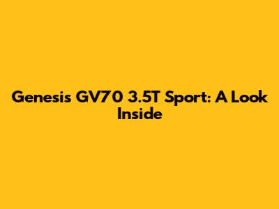 Genesis GV70 3.5T Sport: A Look Inside