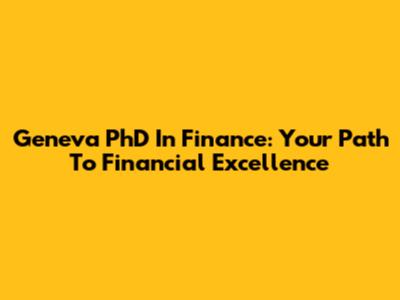 Geneva PhD In Finance: Your Path To Financial Excellence