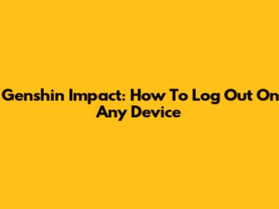 Genshin Impact: How To Log Out On Any Device