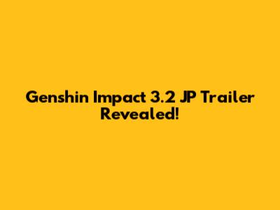 Genshin Impact 3.2 JP Trailer Revealed!