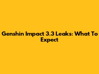 Genshin Impact 3.3 Leaks: What To Expect