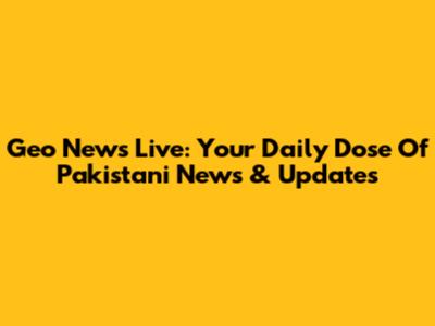 Geo News Live: Your Daily Dose Of Pakistani News & Updates