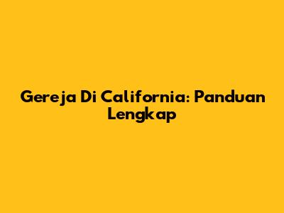 Gereja Di California: Panduan Lengkap