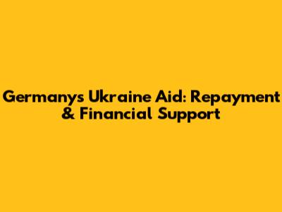 Germany's Ukraine Aid: Repayment & Financial Support