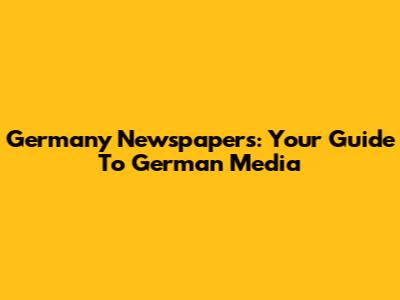 Germany Newspapers: Your Guide To German Media