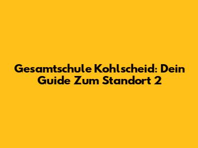 Gesamtschule Kohlscheid: Dein Guide Zum Standort 2