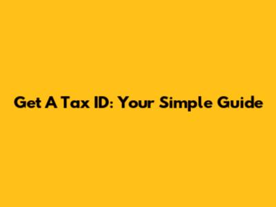 Get A Tax ID: Your Simple Guide