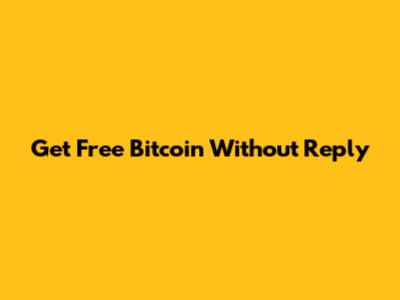 Get Free Bitcoin Without Reply