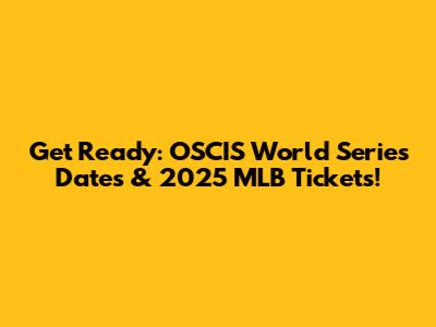 Get Ready: OSCIS World Series Dates & 2025 MLB Tickets!