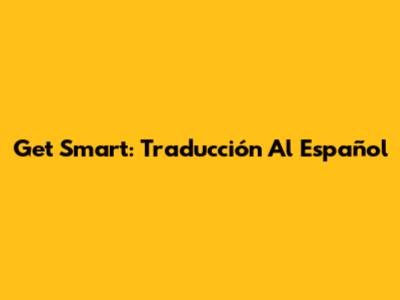 Get Smart: Traducción Al Español