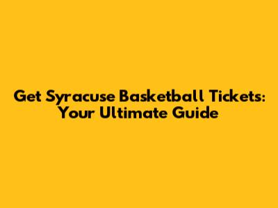 Get Syracuse Basketball Tickets: Your Ultimate Guide