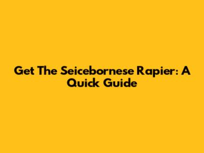 Get The Seicebornese Rapier: A Quick Guide