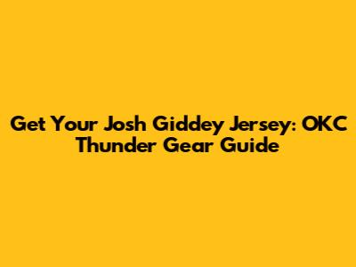 Get Your Josh Giddey Jersey: OKC Thunder Gear Guide