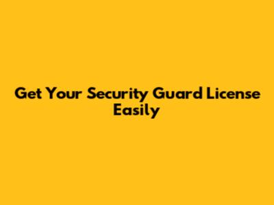 Get Your Security Guard License Easily