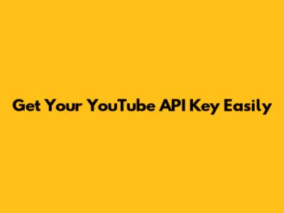 Get Your YouTube API Key Easily