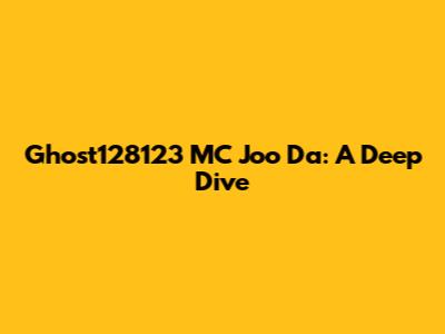 Ghost128123 MC Joo Da: A Deep Dive