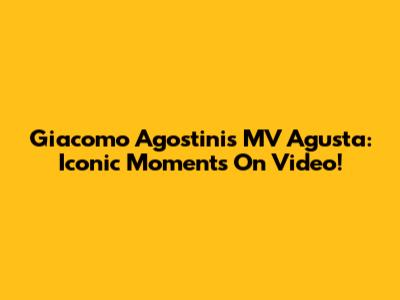Giacomo Agostini's MV Agusta: Iconic Moments On Video!