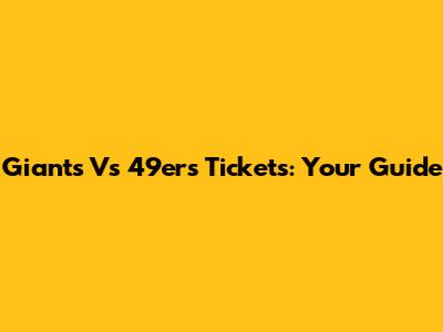 Giants Vs 49ers Tickets: Your Guide