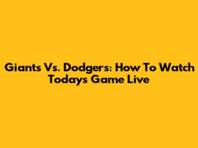 Giants Vs. Dodgers: How To Watch Today's Game Live