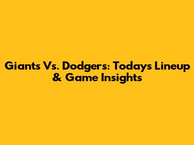 Giants Vs. Dodgers: Today's Lineup & Game Insights
