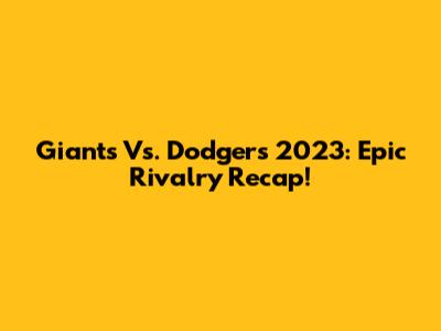 Giants Vs. Dodgers 2023: Epic Rivalry Recap!