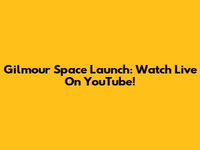 Gilmour Space Launch: Watch Live On YouTube!