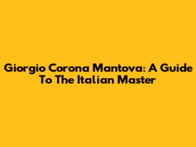 Giorgio Corona Mantova: A Guide To The Italian Master