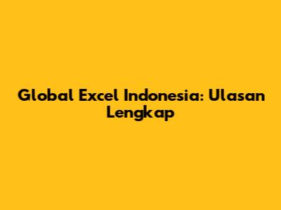Global Excel Indonesia: Ulasan Lengkap